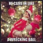 elf-on-the-shelf-came-in-like-a-wrecking-ball.jpg